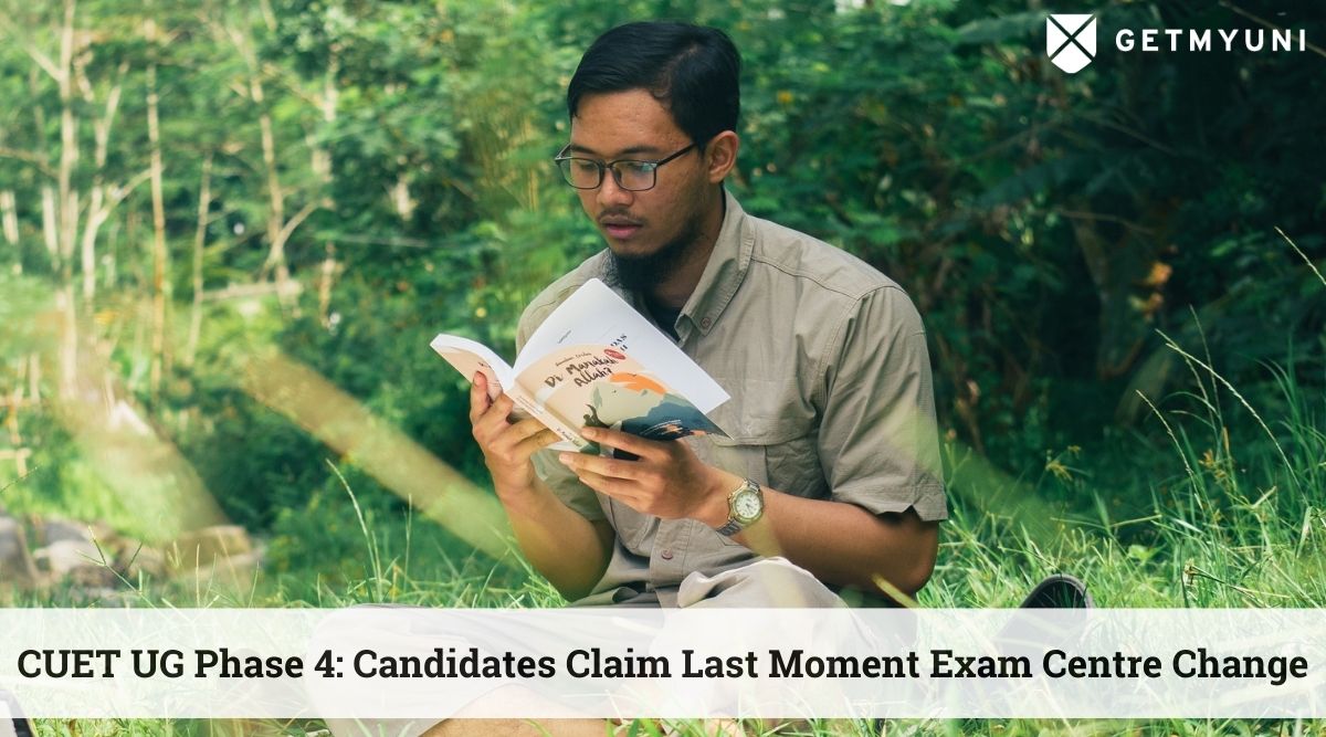 CUET UG Phase 4: Candidates Claim Last Moment Exam Centre Change, Demand Clarity on Retest
