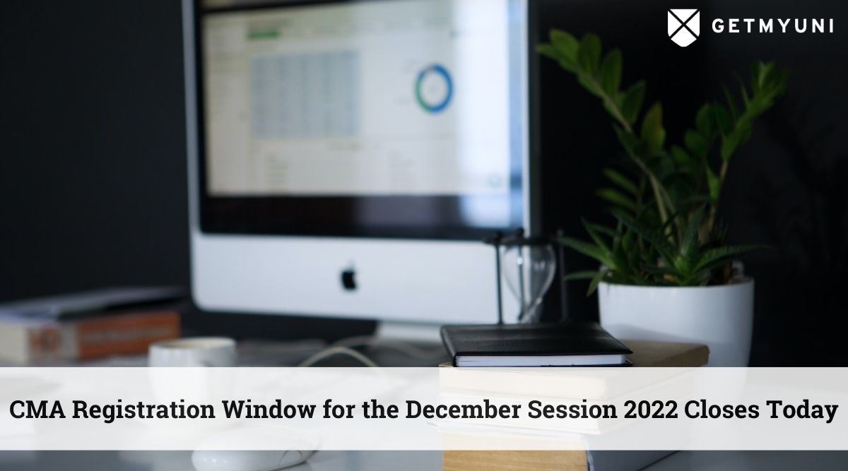 CMA Registration 2022 for the December Session Closes Today