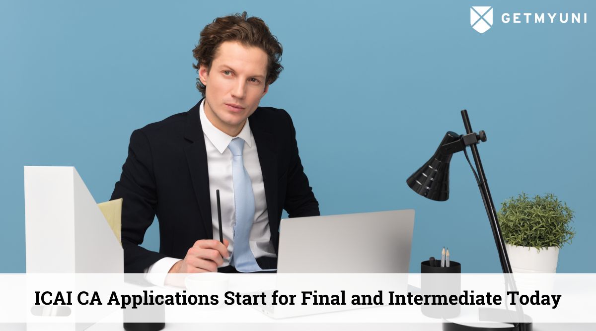 ICAI CA Application Starts for Final & Intermediate: Check Procedure Here & Apply