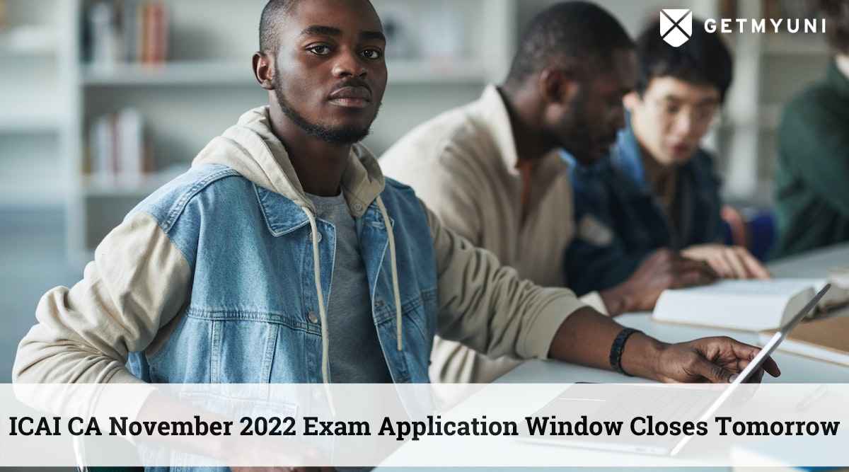 ICAI CA November 2022 Exams Registration Window Closes Tomorrow