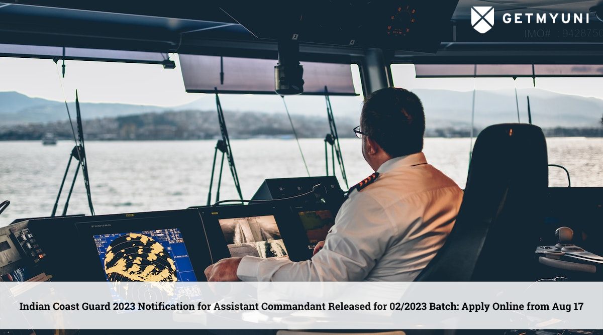Indian Coast Guard 2023 Notification for Assistant Commandant Released for 02/2023 Batch: Apply Online from Aug 17