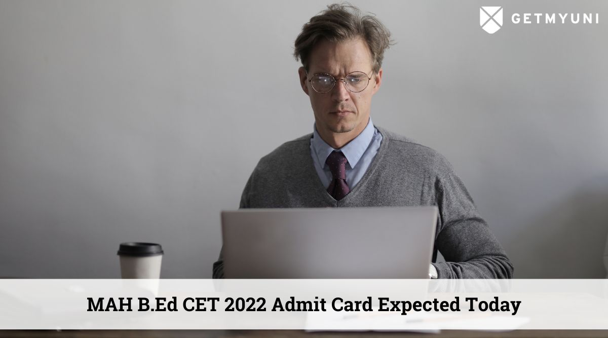 MAH B.Ed CET 2022 Admit Card Expected Today at cetcell.mahacet.org