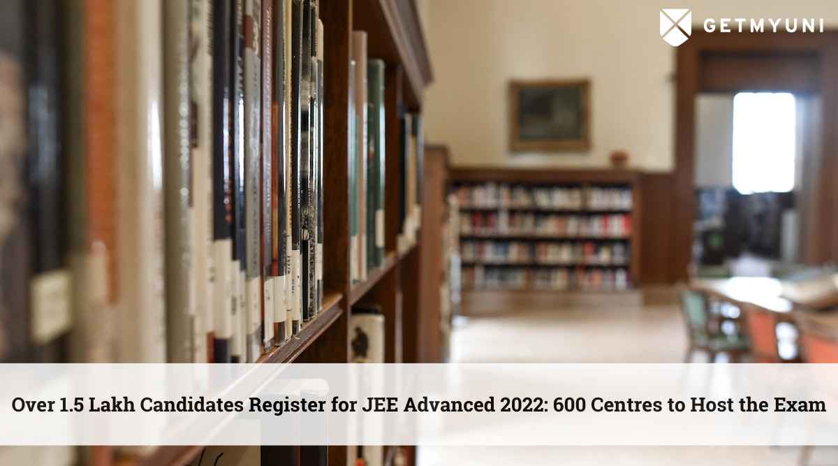 Over 1.5 Lakh Candidates Register for JEE Advanced 2022: 600 Centres to Host the Exam